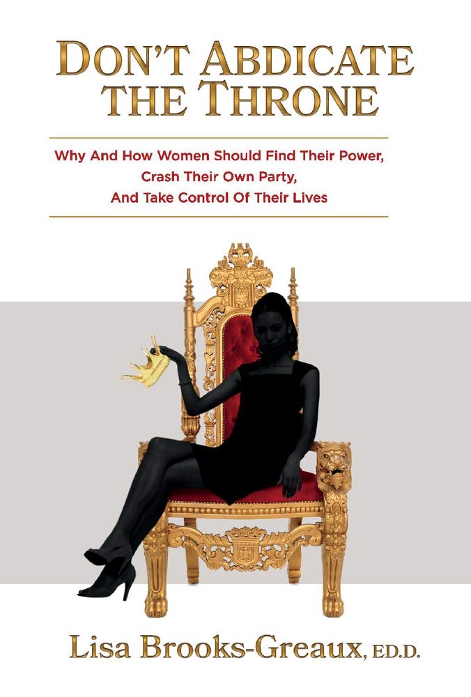 Don't Abdicate the Throne Why and How Women Should Find Their Power, Crash Their Own Party, And Take Over Their Lives